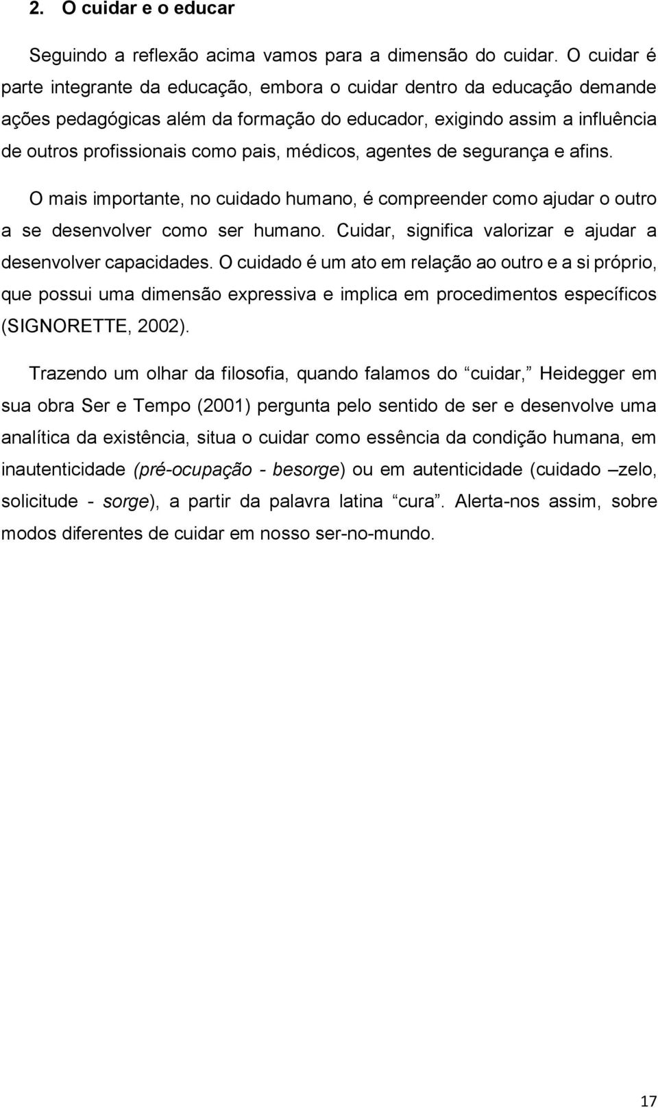 médicos, agentes de segurança e afins. O mais importante, no cuidado humano, é compreender como ajudar o outro a se desenvolver como ser humano.