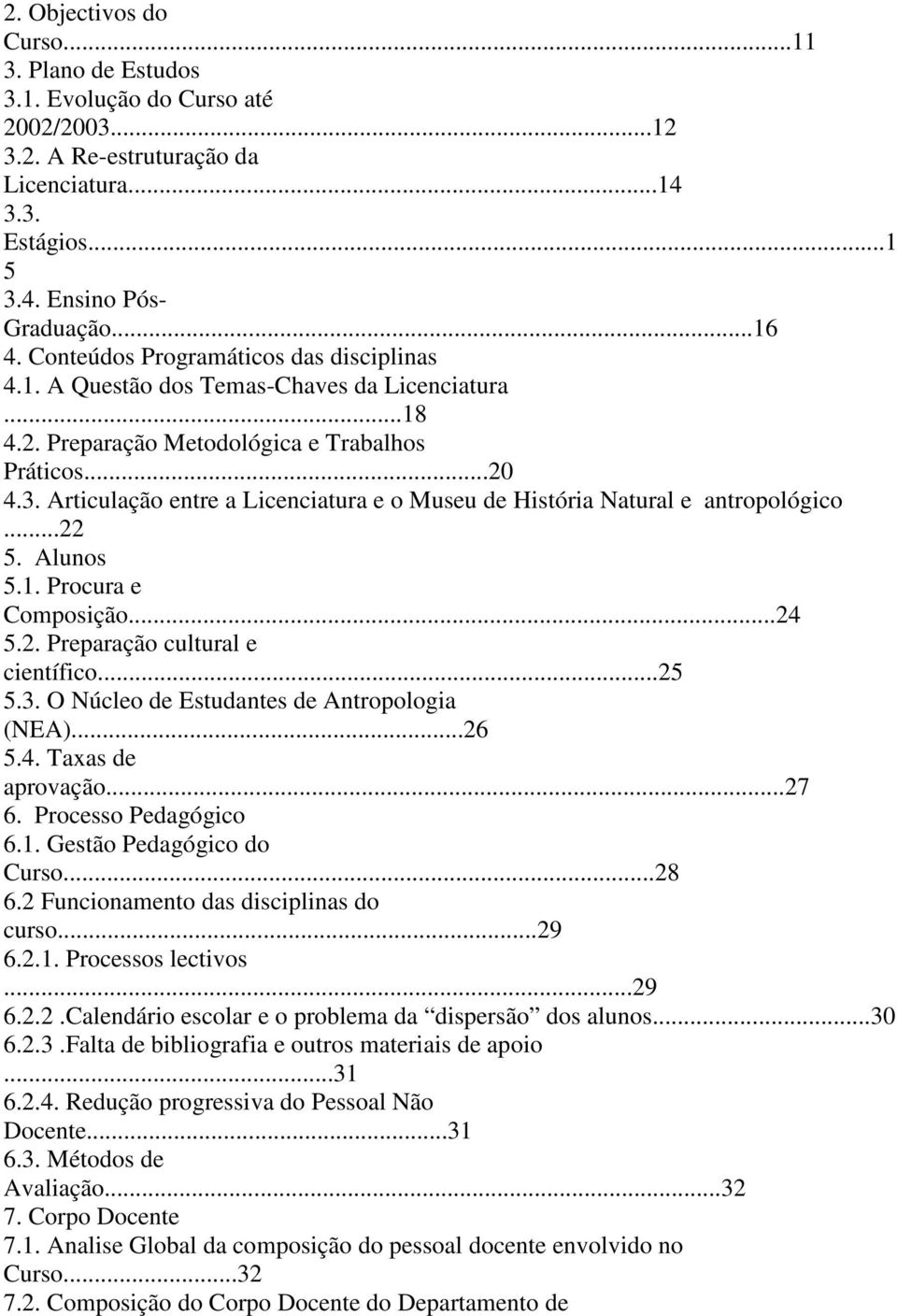 Articulação entre a Licenciatura e o Museu de História Natural e antropológico...22 5. Alunos 5.1. Procura e Composição...24 5.2. Preparação cultural e científico...25 5.3.