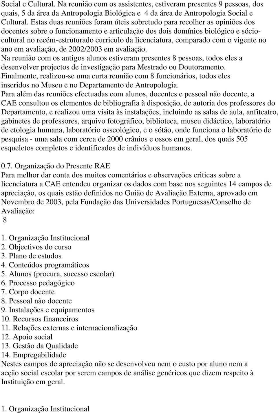 licenciatura, comparado com o vigente no ano em avaliação, de 2002/2003 em avaliação.