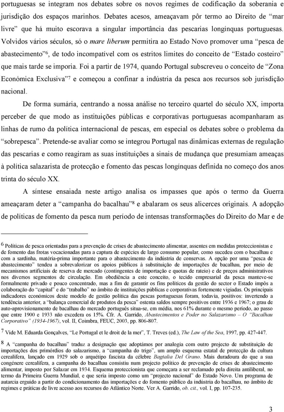 Volvidos vários séculos, só o mare liberum permitira ao Estado Novo promover uma pesca de abastecimento 6, de todo incompatível com os estritos limites do conceito de Estado costeiro que mais tarde