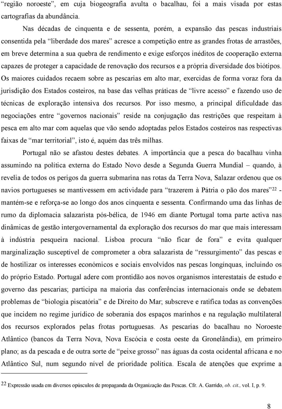 sua quebra de rendimento e exige esforços inéditos de cooperação externa capazes de proteger a capacidade de renovação dos recursos e a própria diversidade dos biótipos.