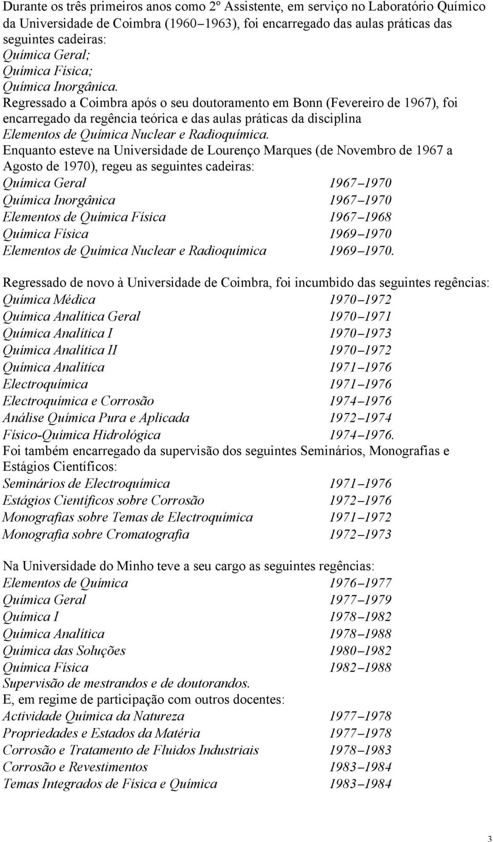 Regressado a Coimbra após o seu doutoramento em Bonn (Fevereiro de 1967), foi encarregado da regência teórica e das aulas práticas da disciplina Elementos de Química Nuclear e Radioquímica.