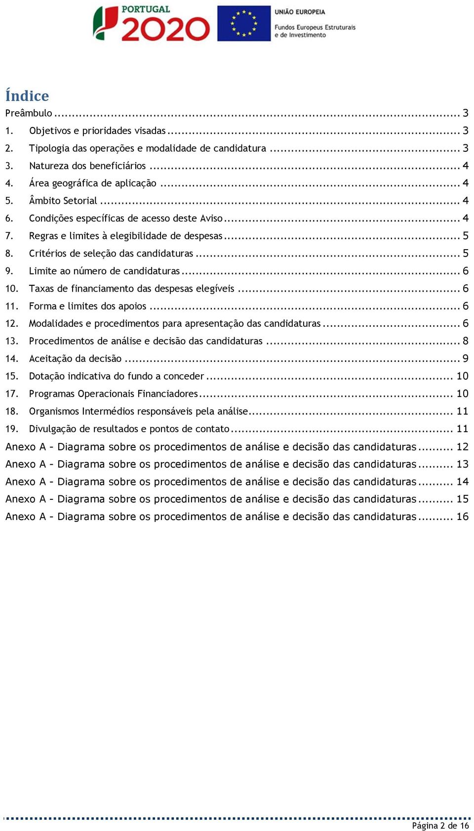 Modlidd procdimno pr prnção d cndidur... 6 13. Procdimno d náli dcião d cndidur... 8 14. Acição d dcião... 9 15. Doção indiciv do fundo concdr... 10 17. Progrm Oprcioni Finncidor... 10 18.