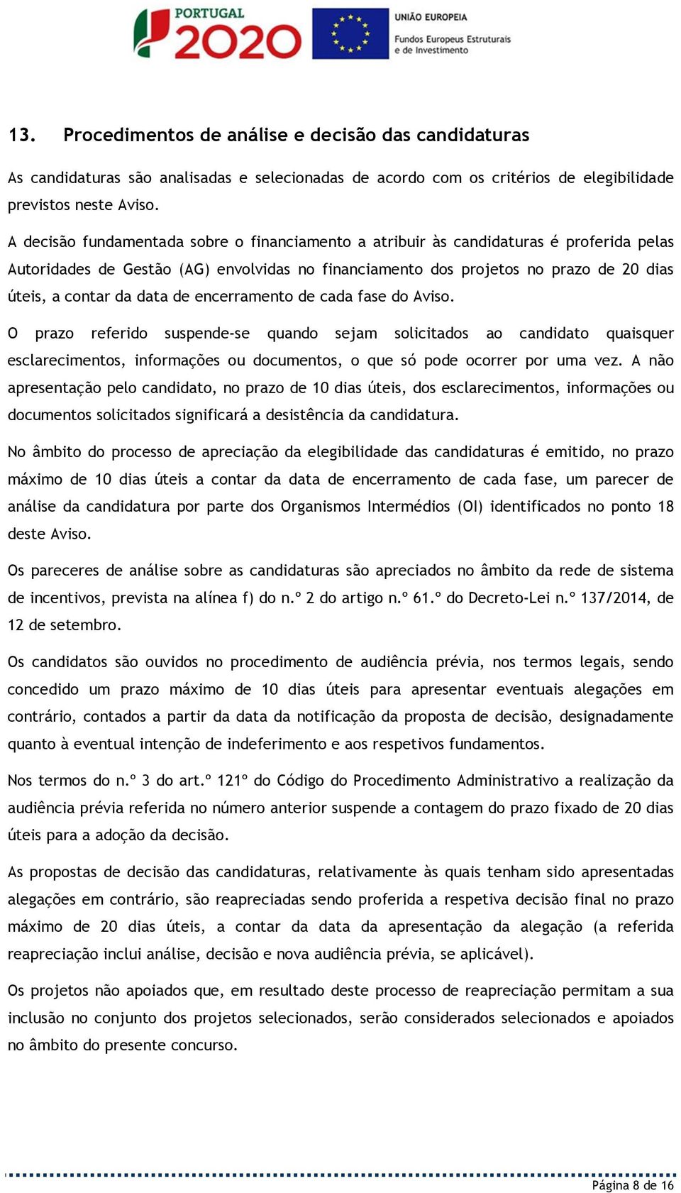 O przo rfrido upnd- qundo jm olicido o cndido quiqur clrcimno, informçõ ou documno, o qu ó pod ocorrr por um vz.