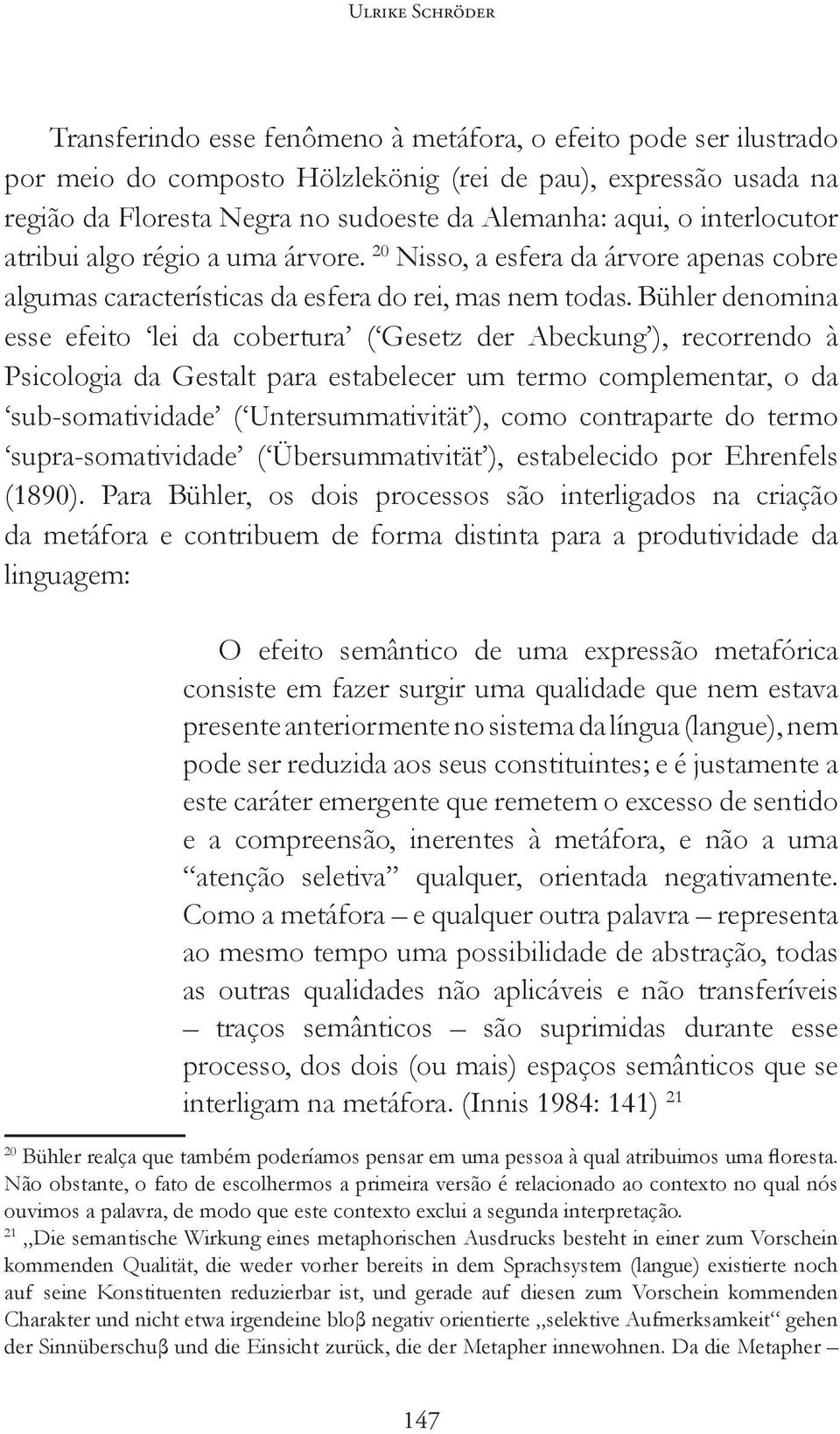 Bühler denomina esse efeito lei da cobertura ( Gesetz der Abeckung ), recorrendo à Psicologia da Gestalt para estabelecer um termo complementar, o da sub-somatividade ( Untersummativität ), como