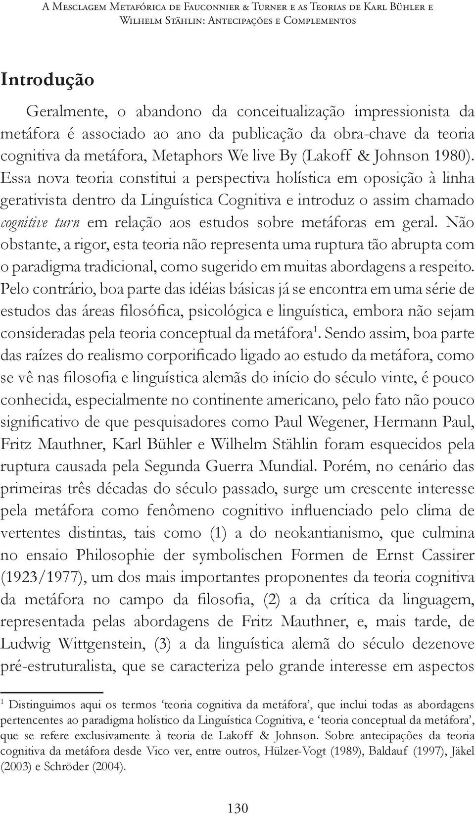 Essa nova teoria constitui a perspectiva holística em oposição à linha gerativista dentro da Linguística Cognitiva e introduz o assim chamado cognitive turn em relação aos estudos sobre metáforas em