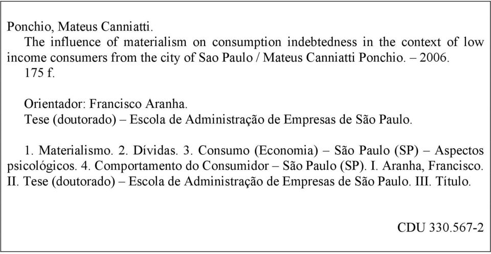 Canniatti Ponchio. 2006. 175 f. Orientador: Francisco Aranha. Tese (doutorado) Escola de Administração de Empresas de São Paulo. 1. Materialismo.