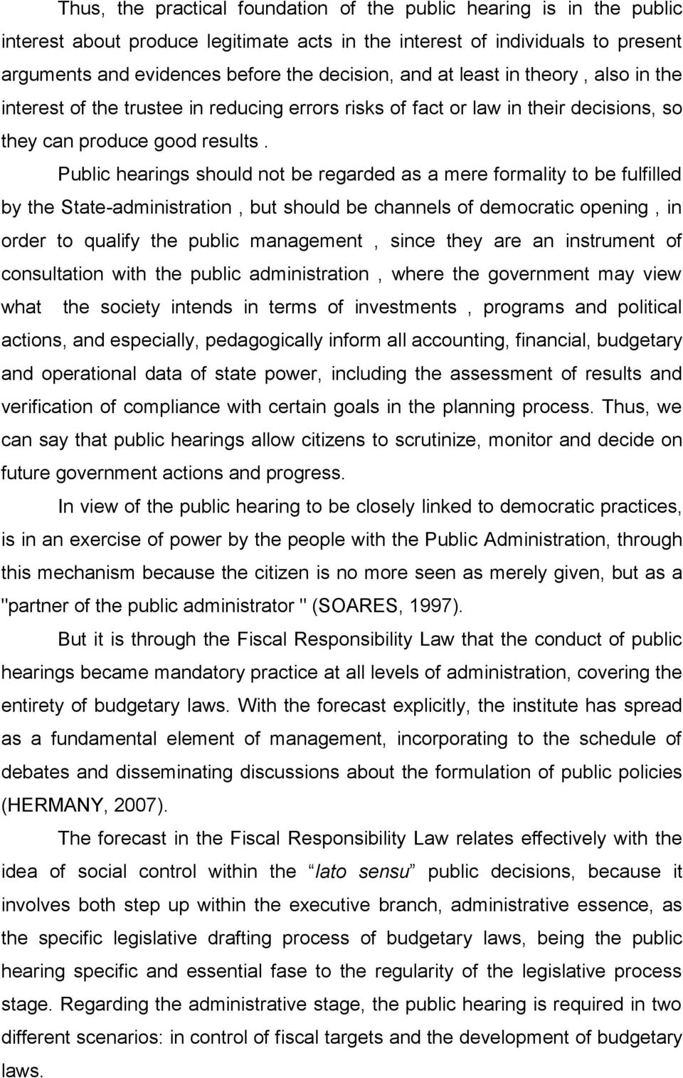 Public hearings should not be regarded as a mere formality to be fulfilled by the State-administration, but should be channels of democratic opening, in order to qualify the public management, since