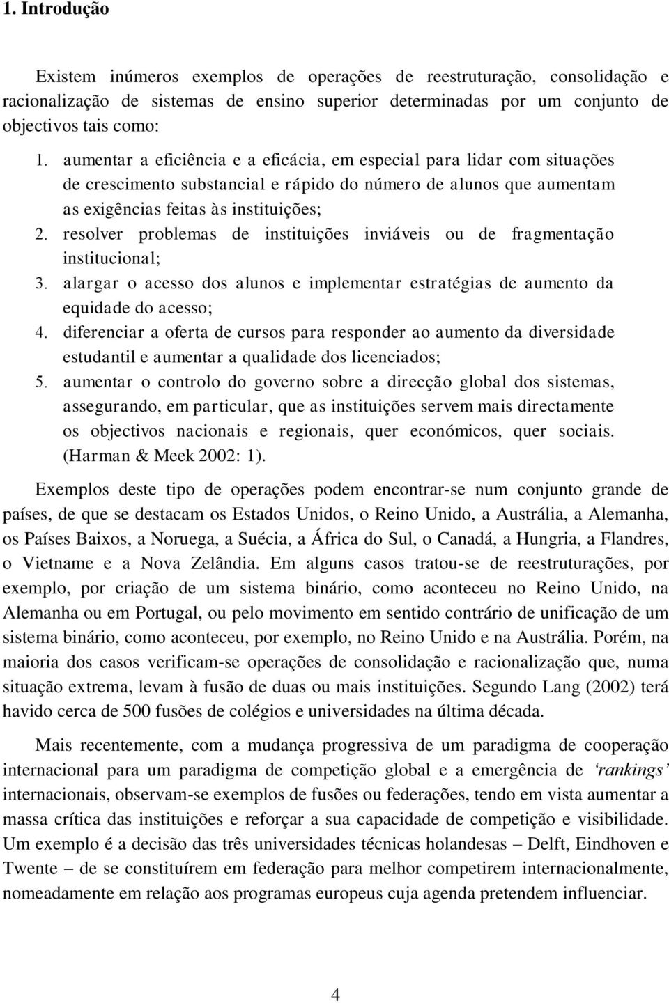 resolver problemas de instituições inviáveis ou de fragmentação institucional; 3. alargar o acesso dos alunos e implementar estratégias de aumento da equidade do acesso; 4.