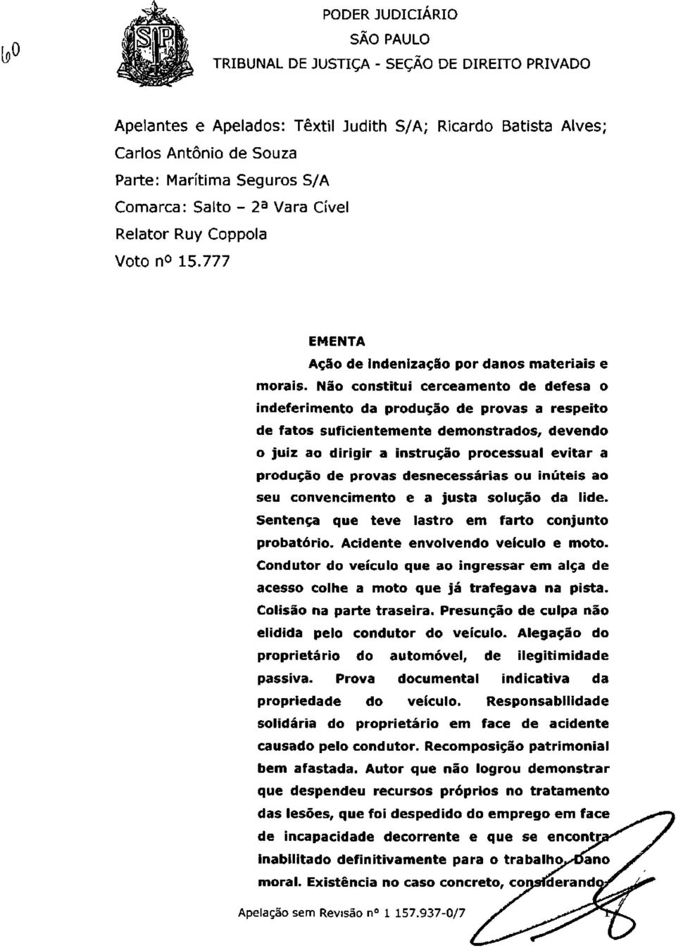 Não constitui cerceamento de defesa o indeferimento da produção de provas a respeito de fatos suficientemente demonstrados, devendo o juiz ao dirigir a instrução processual evitar a produção de