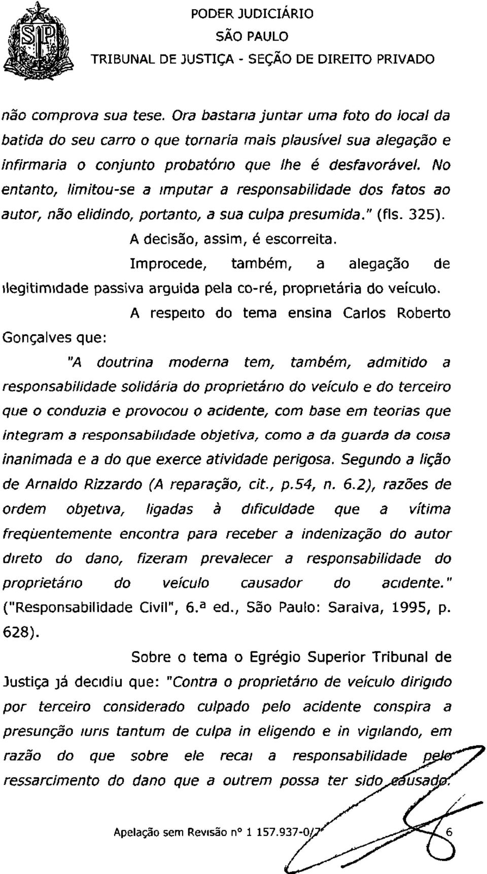 Improcede, também, a alegação de ilegitimidade passiva arguida pela co-ré, proprietária do veículo.