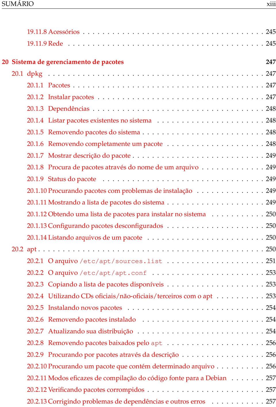 ..................... 248 20.1.5 Removendo pacotes do sistema......................... 248 20.1.6 Removendo completamente um pacote.................... 248 20.1.7 Mostrar descrição do pacote........................... 249 20.