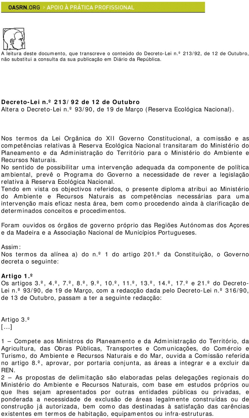 Nos termos da Lei Orgânica do XII Governo Constitucional, a comissão e as competências relativas à Reserva Ecológica Nacional transitaram do Ministério do Planeamento e da Administração do Território