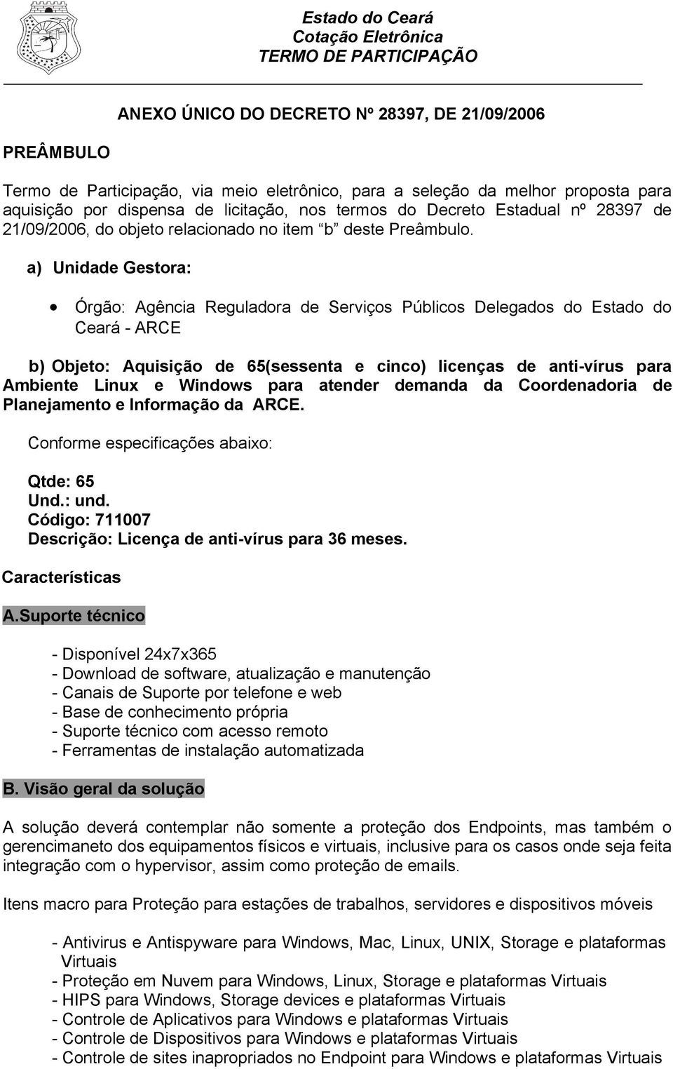 a) Unidade Gestora: Órgão: Agência Reguladora de Serviços Públicos Delegados do Estado do Ceará - ARCE b) Objeto: Aquisição de 65(sessenta e cinco) licenças de anti-vírus para Ambiente Linux e