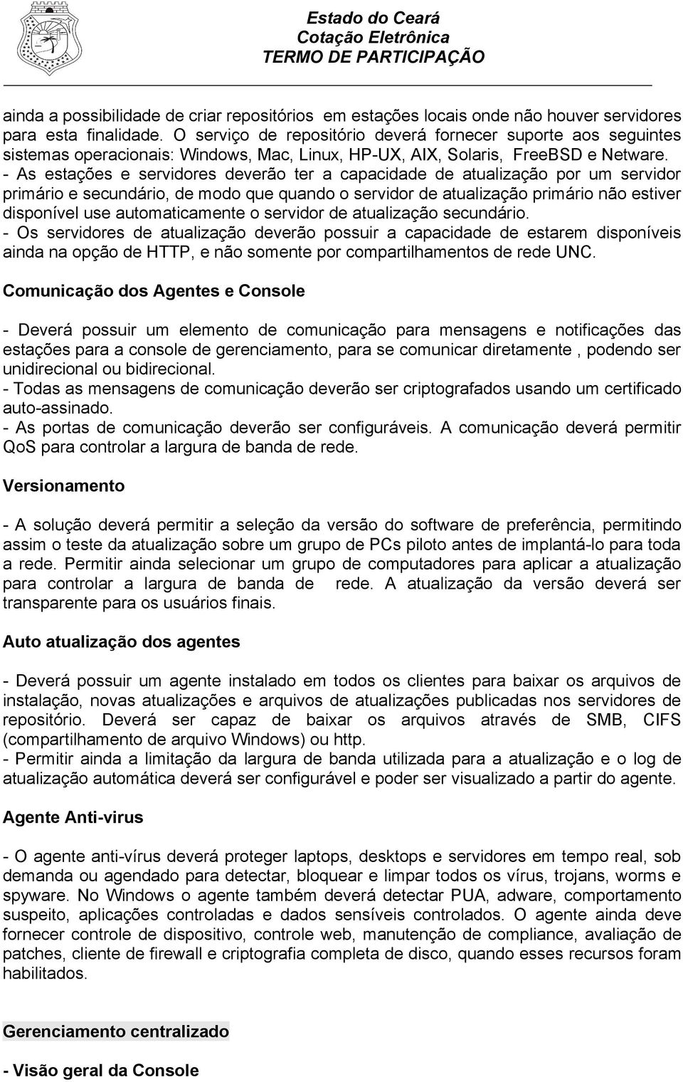 - As estações e servidores deverão ter a capacidade de atualização por um servidor primário e secundário, de modo que quando o servidor de atualização primário não estiver disponível use