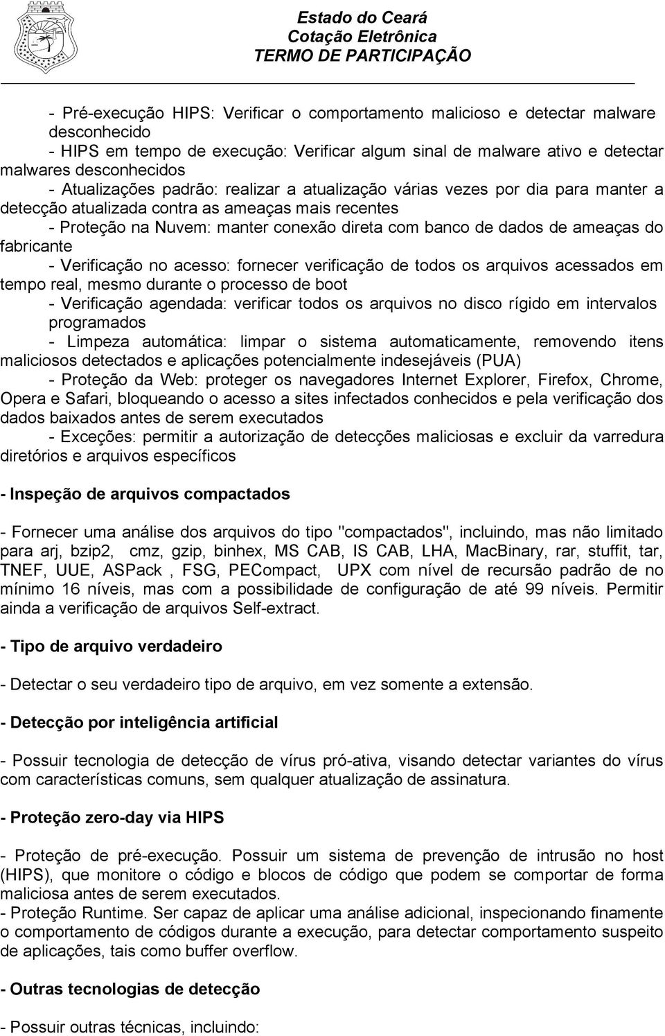 ameaças do fabricante - Verificação no acesso: fornecer verificação de todos os arquivos acessados em tempo real, mesmo durante o processo de boot - Verificação agendada: verificar todos os arquivos