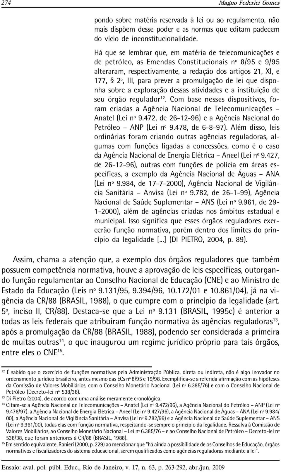 promulgação de lei que disponha sobre a exploração dessas atividades e a instituição de seu órgão regulador 12.