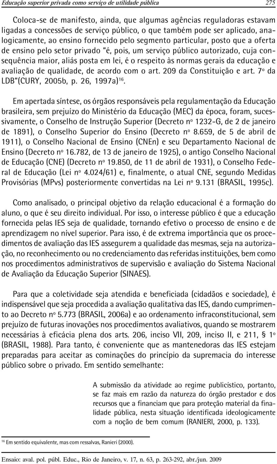 lei, é o respeito às normas gerais da educação e avaliação de qualidade, de acordo com o art. 209 da Constituição e art. 7º da LDB (CURY, 2005b, p. 26, 1997a) 16.