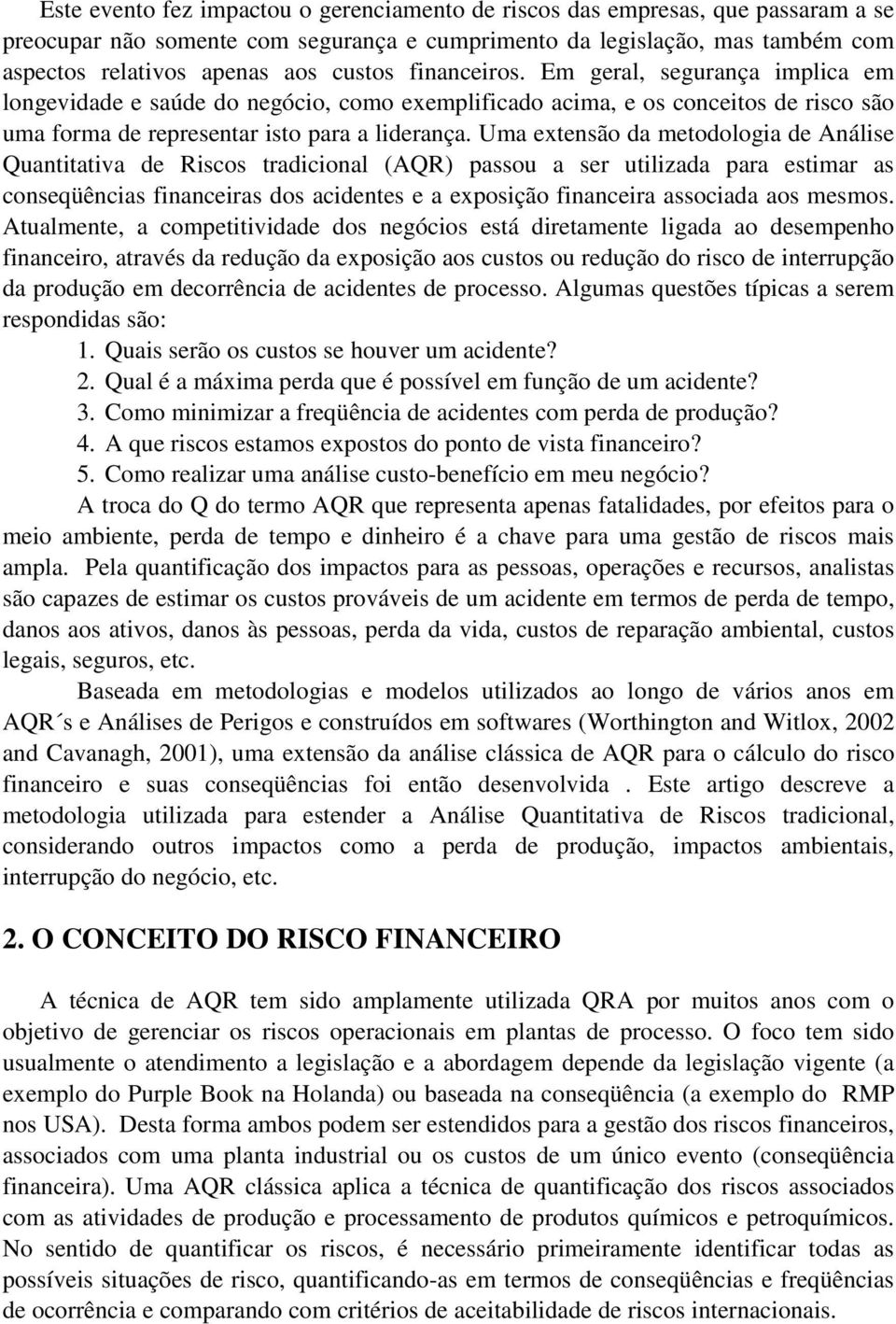 Uma extensão da metodologia de Análise Quantitativa de Riscos tradicional (AQR) passou a ser utilizada para estimar as conseqüências financeiras dos acidentes e a exposição financeira associada aos