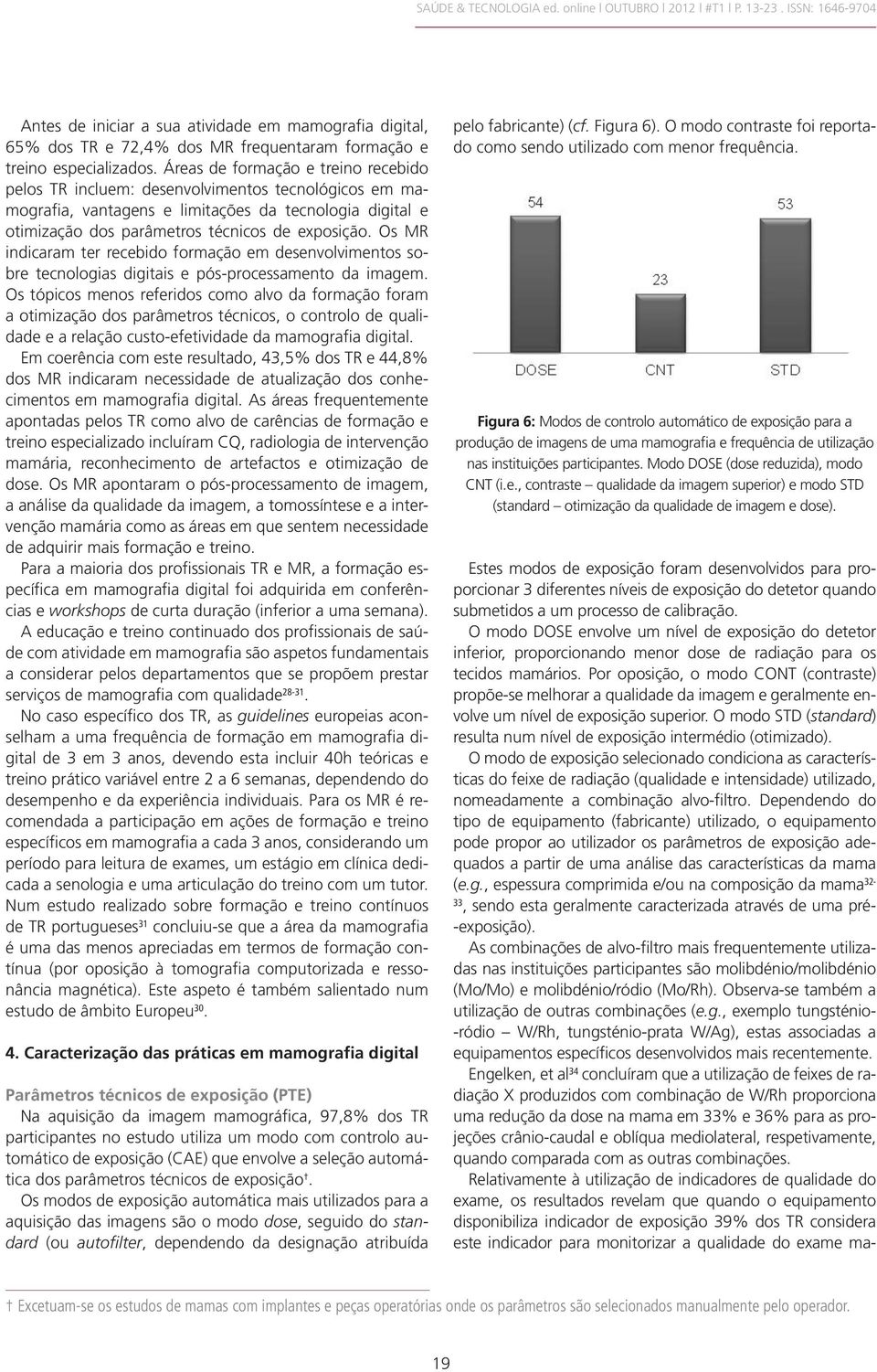 Os MR indicaram ter recebido formação em desenvolvimentos sobre tecnologias digitais e pós-processamento da imagem.