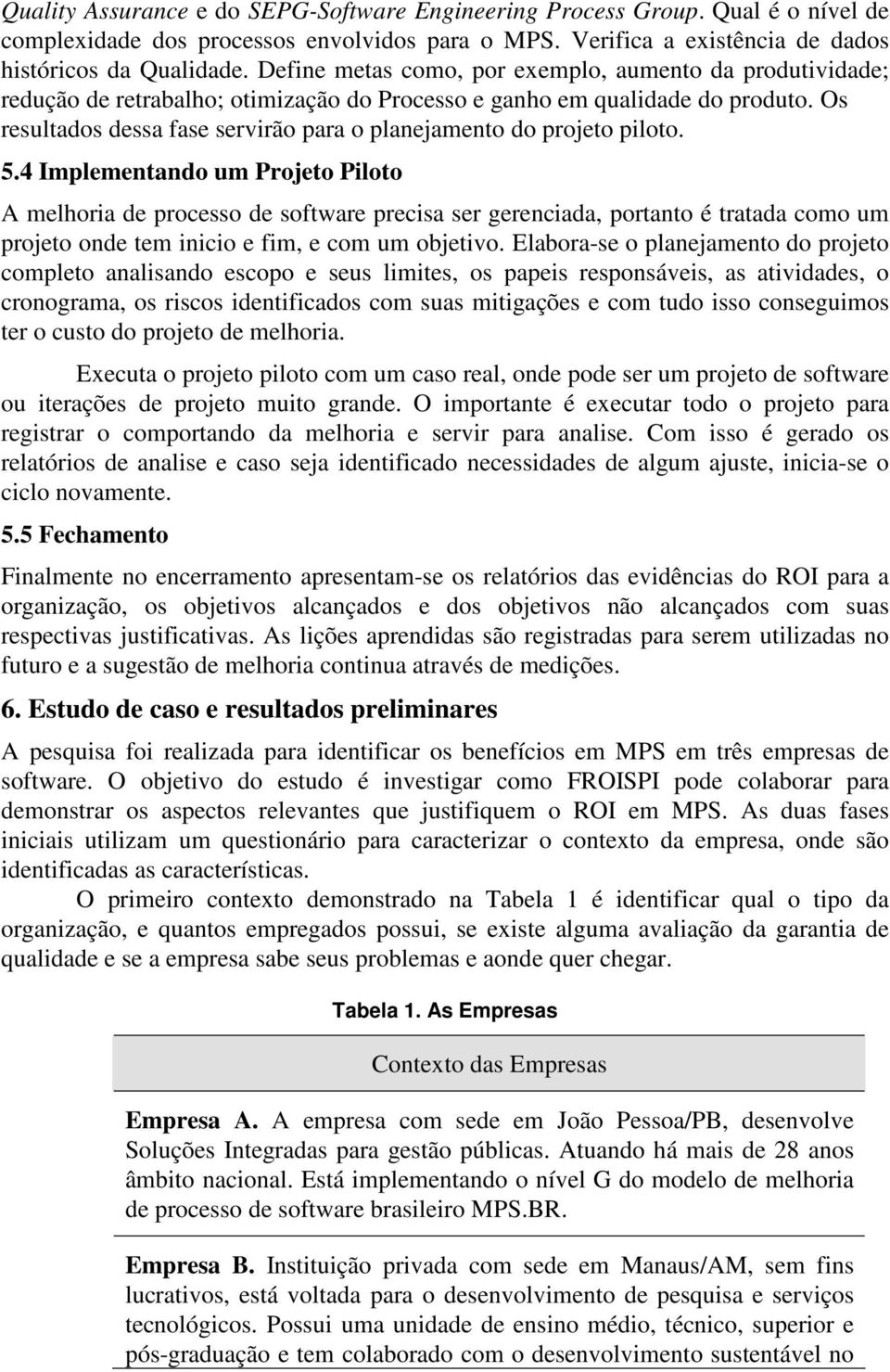 Os resultados dessa fase servirão para o planejamento do projeto piloto. 5.