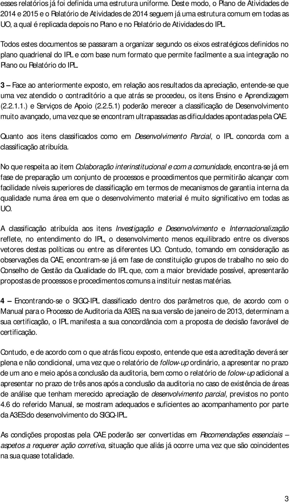 IPL. Todos estes documentos se passaram a organizar segundo os eixos estratégicos definidos no plano quadrienal do IPL e com base num formato que permite facilmente a sua integração no Plano ou