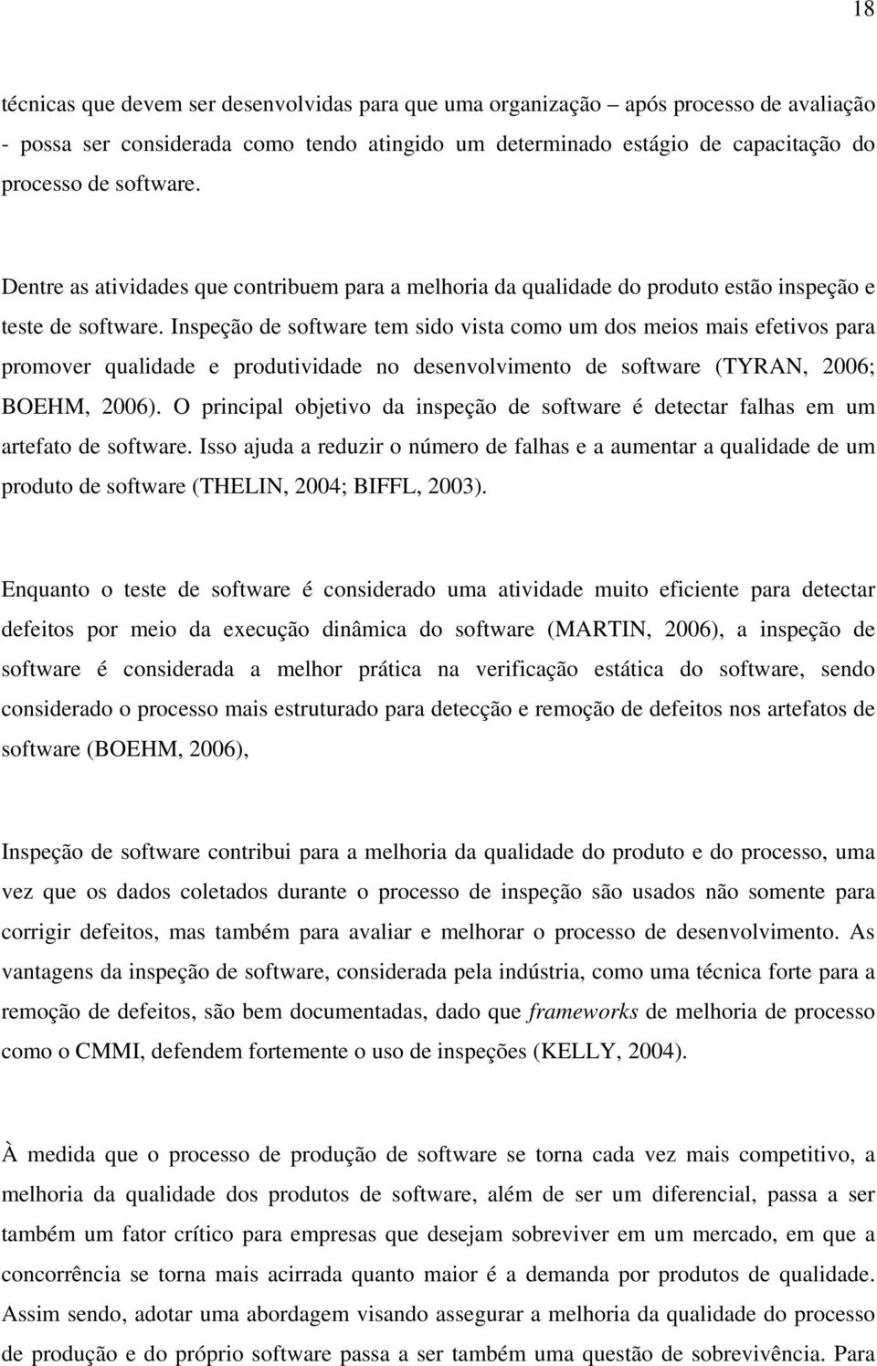 Inspeção de software tem sido vista como um dos meios mais efetivos para promover qualidade e produtividade no desenvolvimento de software (TYRAN, 2006; BOEHM, 2006).