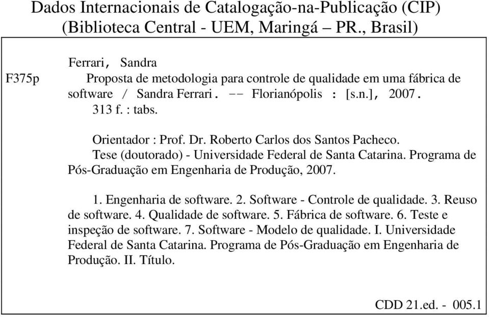 Dr. Roberto Carlos dos Santos Pacheco. Tese (doutorado) - Universidade Federal de Santa Catarina. Programa de Pós-Graduação em Engenharia de Produção, 2007. 1. Engenharia de software. 2. Software - Controle de qualidade.