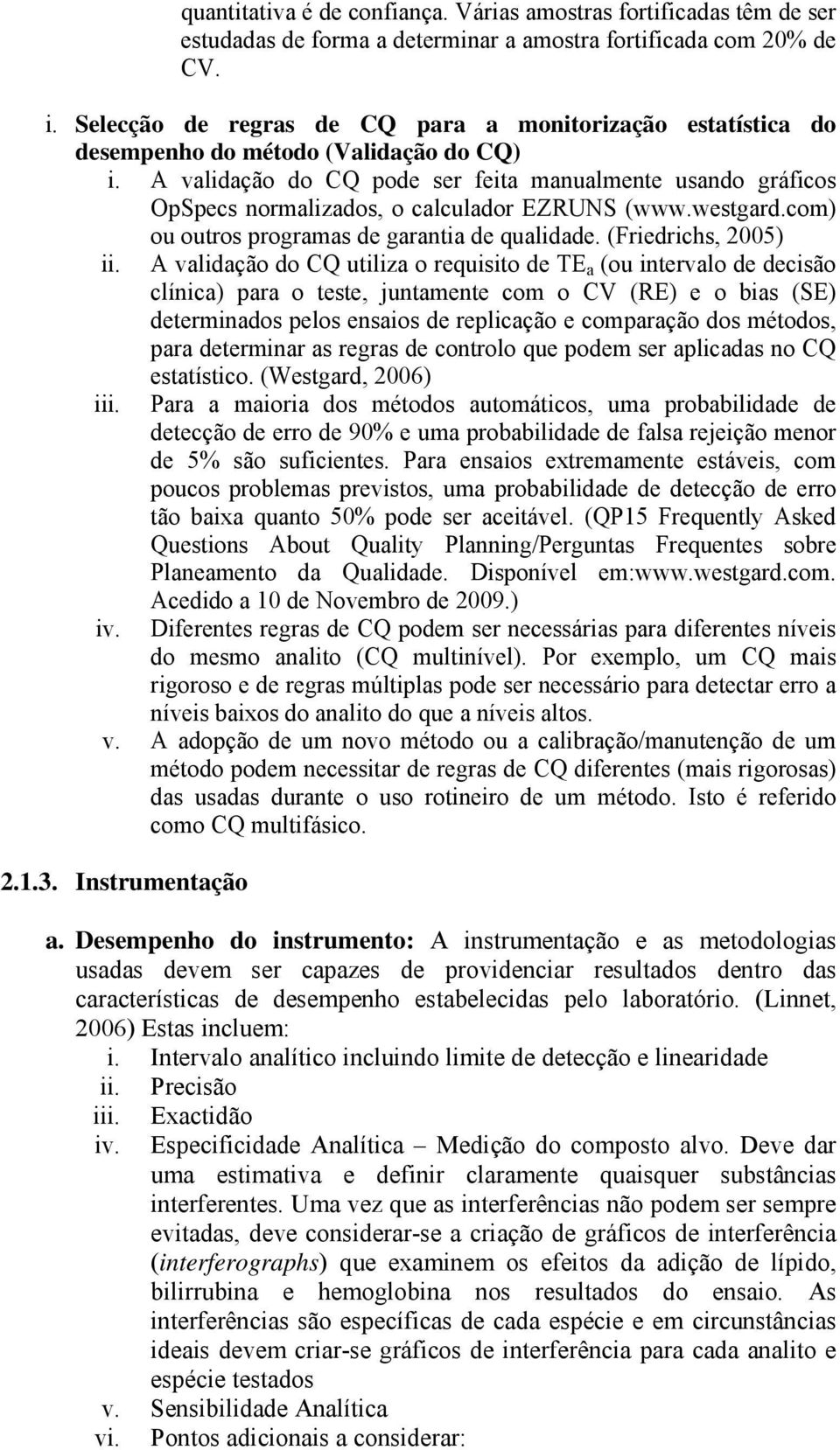 A validação do CQ pode ser feita manualmente usando gráficos OpSpecs normalizados, o calculador EZRUNS (www.westgard.com) ou outros programas de garantia de qualidade. (Friedrichs, 2005) ii.