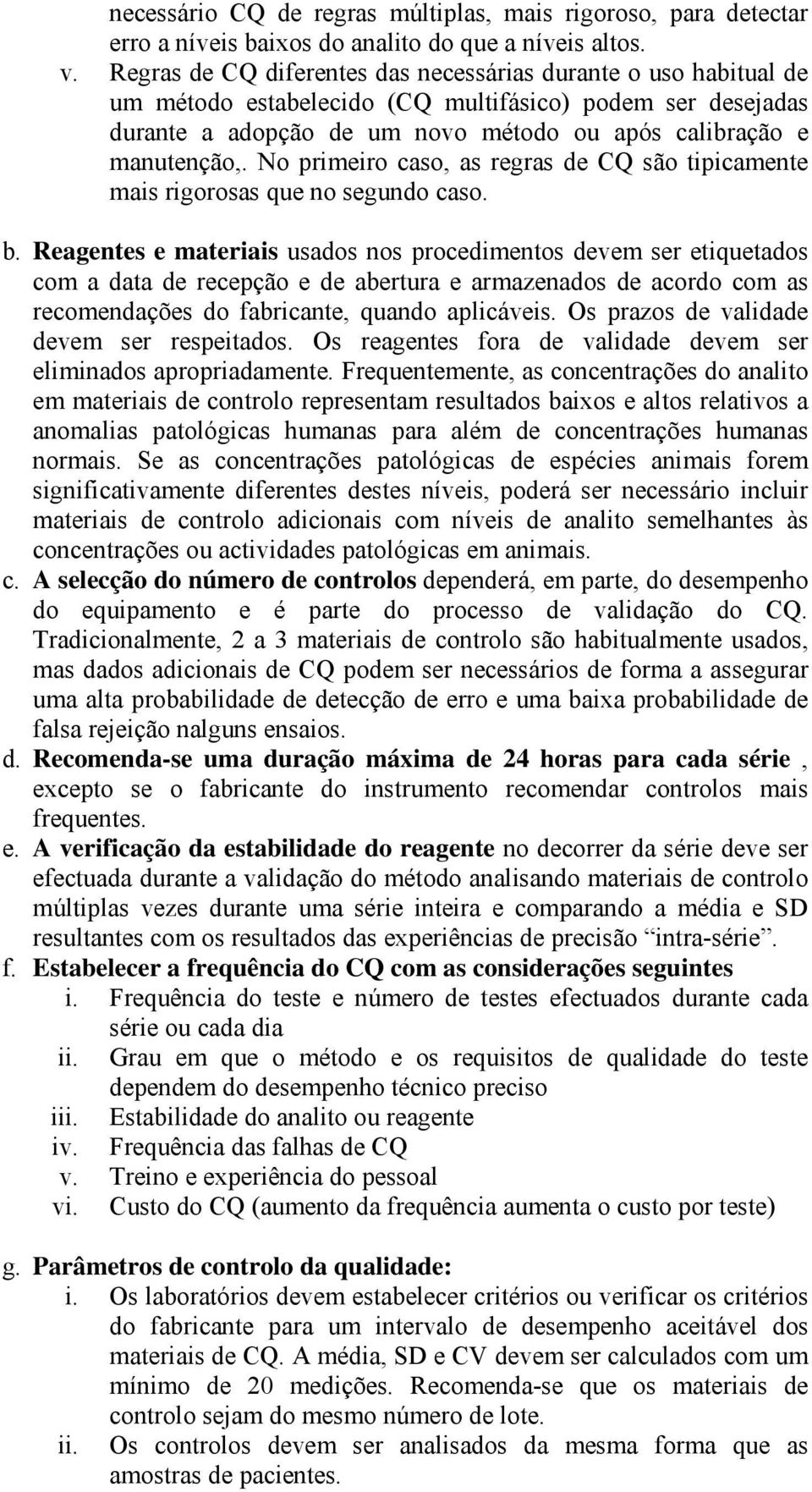 No primeiro caso, as regras de CQ são tipicamente mais rigorosas que no segundo caso. b.