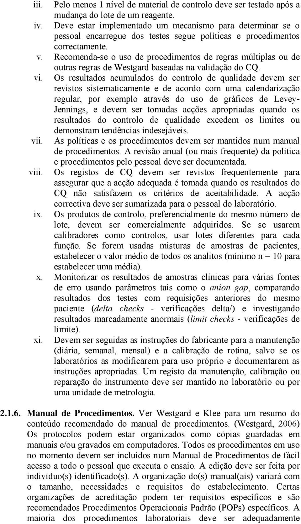 Recomenda-se o uso de procedimentos de regras múltiplas ou de outras regras de Westgard baseadas na validação do CQ. vi.