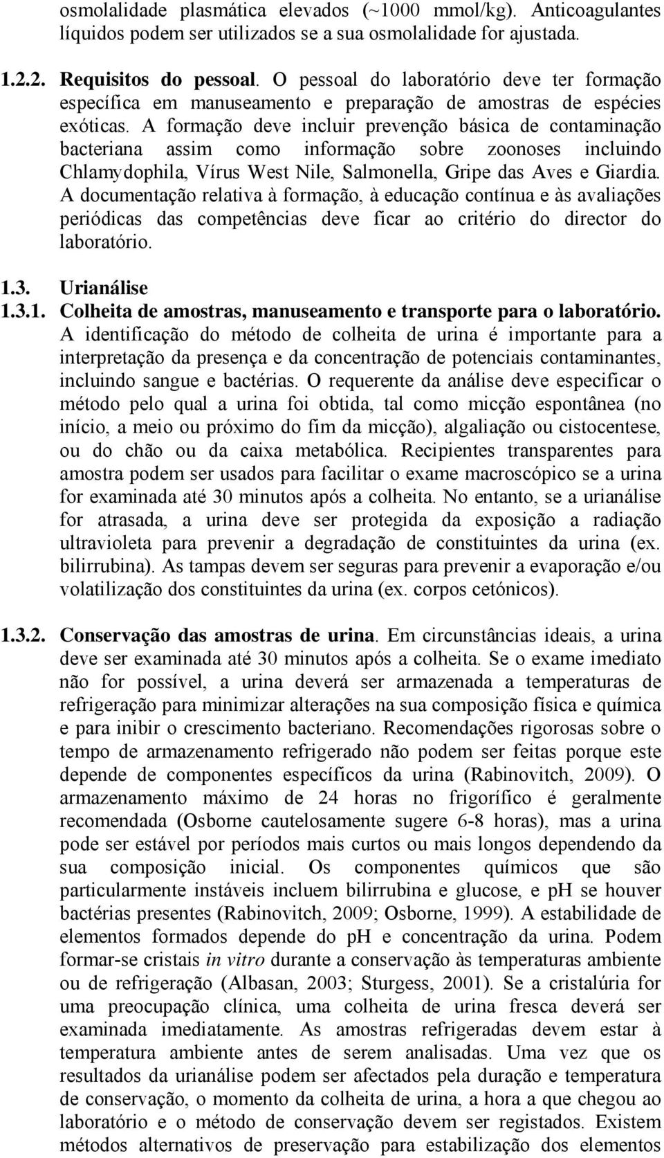 A formação deve incluir prevenção básica de contaminação bacteriana assim como informação sobre zoonoses incluindo Chlamydophila, Vírus West Nile, Salmonella, Gripe das Aves e Giardia.