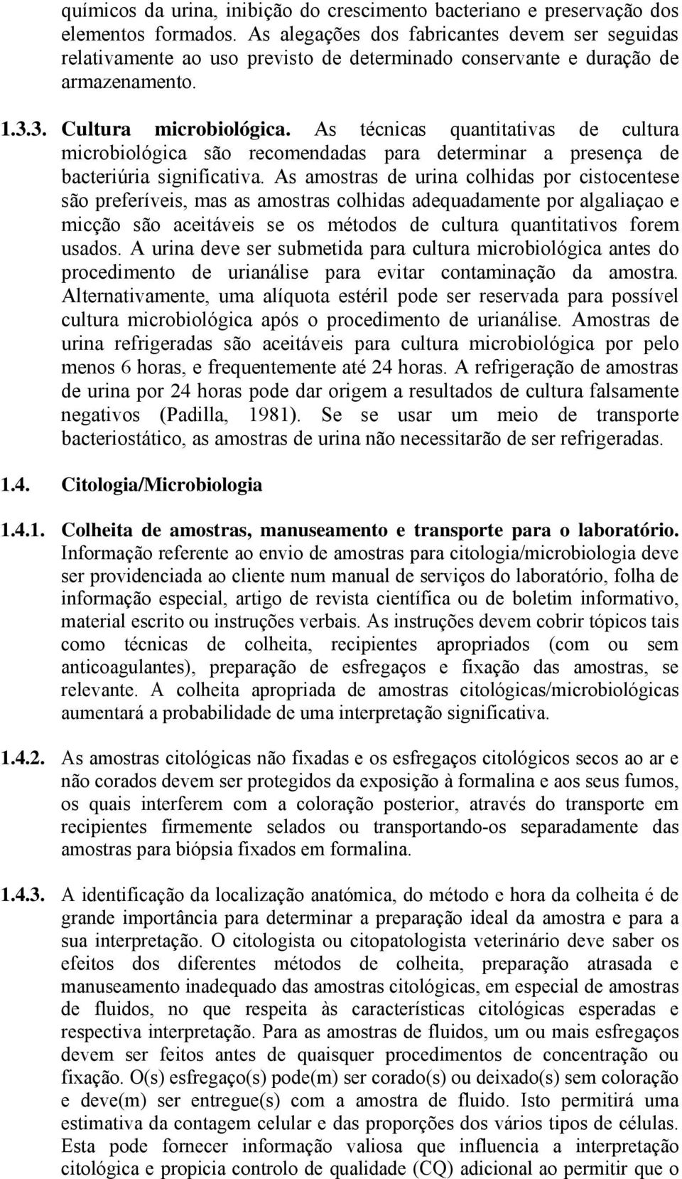 As técnicas quantitativas de cultura microbiológica são recomendadas para determinar a presença de bacteriúria significativa.