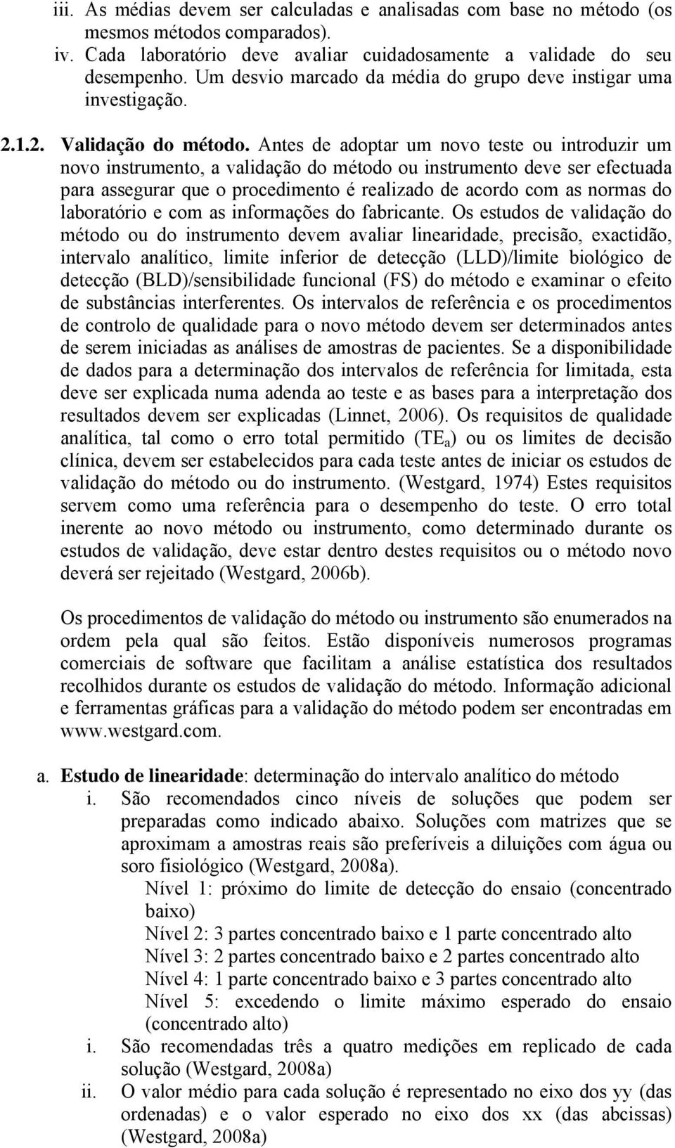 Antes de adoptar um novo teste ou introduzir um novo instrumento, a validação do método ou instrumento deve ser efectuada para assegurar que o procedimento é realizado de acordo com as normas do