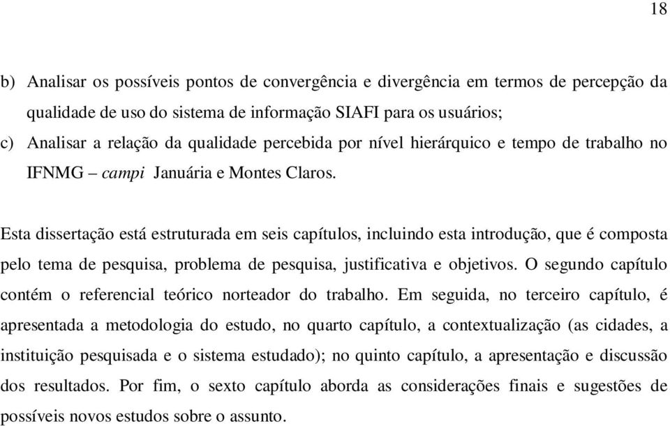 Esta dissertação está estruturada em seis capítulos, incluindo esta introdução, que é composta pelo tema de pesquisa, problema de pesquisa, justificativa e objetivos.