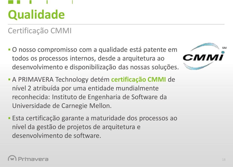 A PRIMAVERA Technology detém certificação CMMI de nível 2 atribuída por uma entidade mundialmente reconhecida: Instituto de