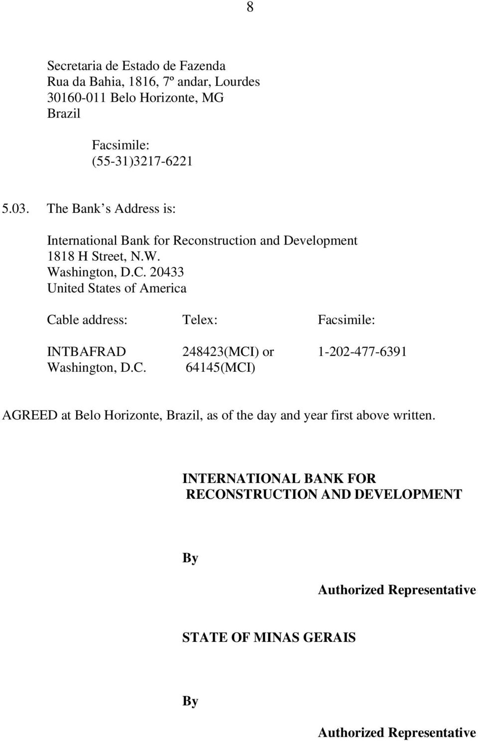 20433 United States of America Cable address: Telex: Facsimile: INTBAFRAD 248423(MCI) or 1-202-477-6391 Washington, D.C. 64145(MCI) AGREED at Belo Horizonte, Brazil, as of the day and year first above written.