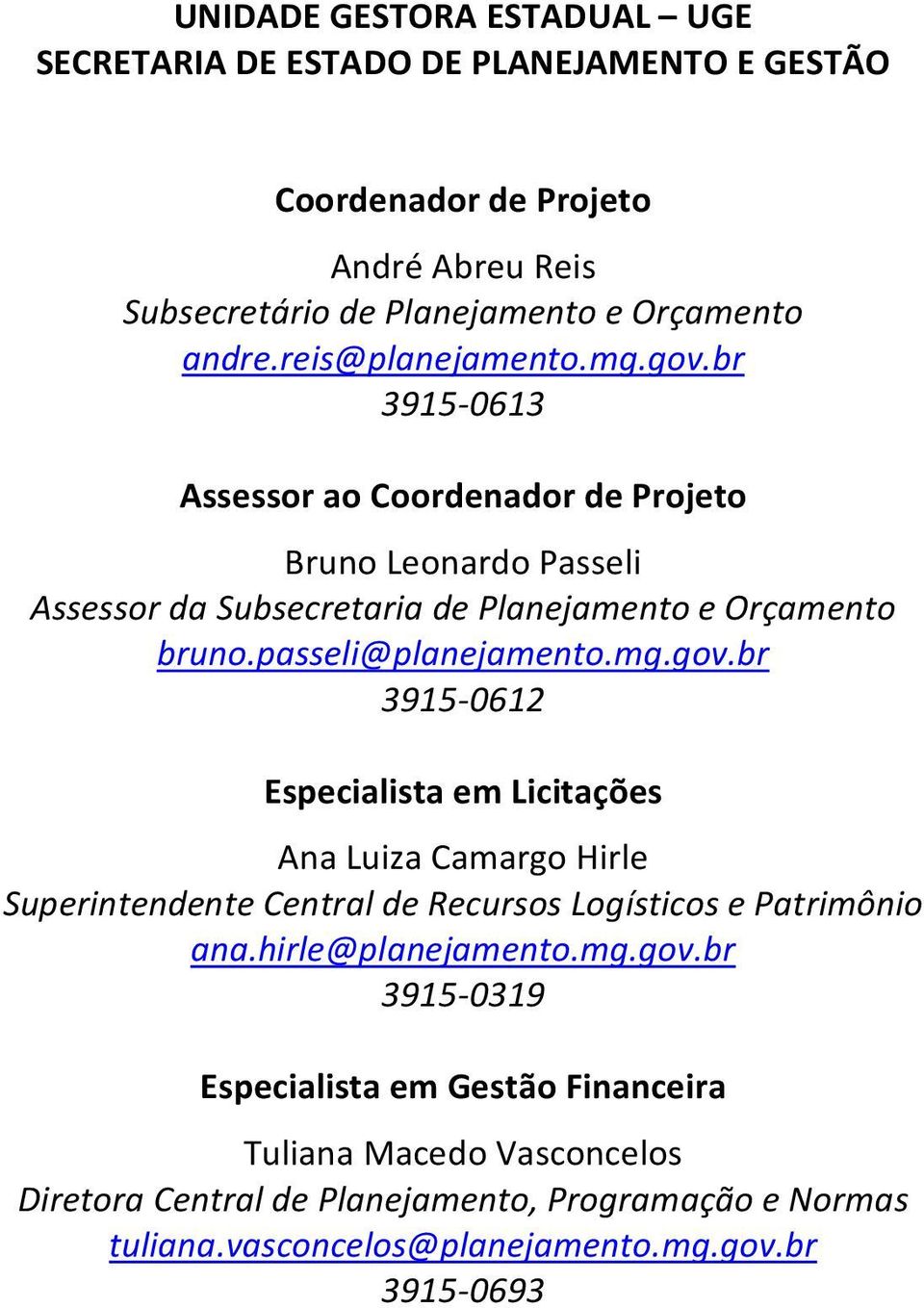 passeli@planejamento.mg.gov.br 3915 0612 Especialista em Licitações Ana Luiza Camargo Hirle Superintendente Central de Recursos Logísticos e Patrimônio ana.