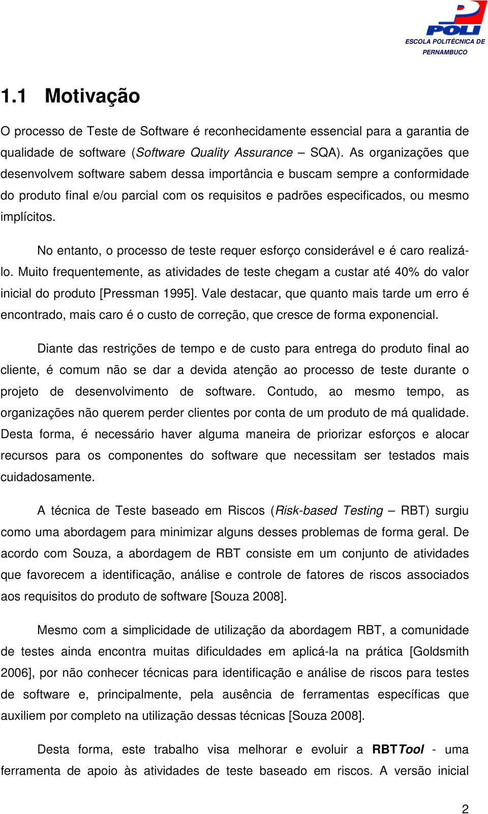 No entanto, o processo de teste requer esforço considerável e é caro realizálo. Muito frequentemente, as atividades de teste chegam a custar até 40% do valor inicial do produto [Pressman 1995].