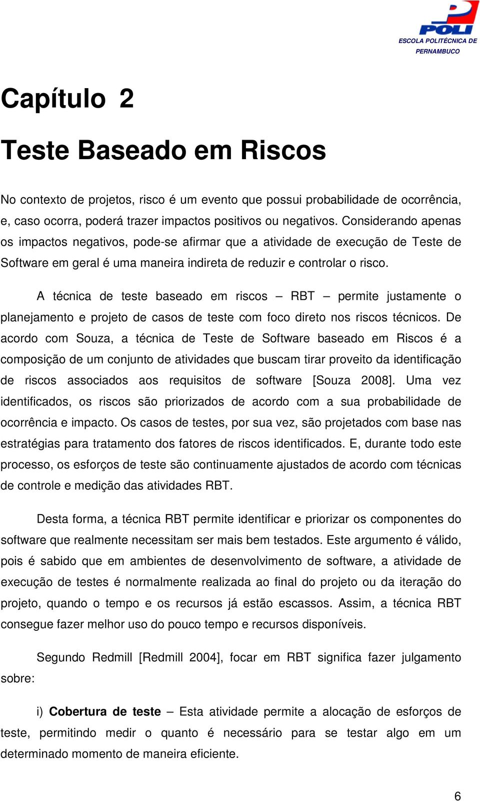 A técnica de teste baseado em riscos RBT permite justamente o planejamento e projeto de casos de teste com foco direto nos riscos técnicos.