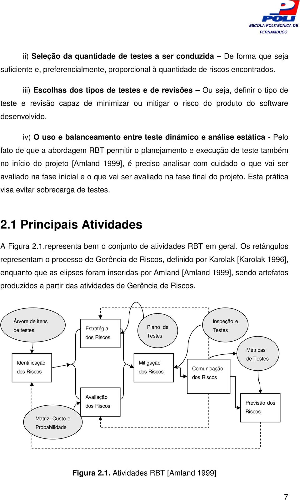 iv) O uso e balanceamento entre teste dinâmico e análise estática - Pelo fato de que a abordagem RBT permitir o planejamento e execução de teste também no início do projeto [Amland 1999], é preciso