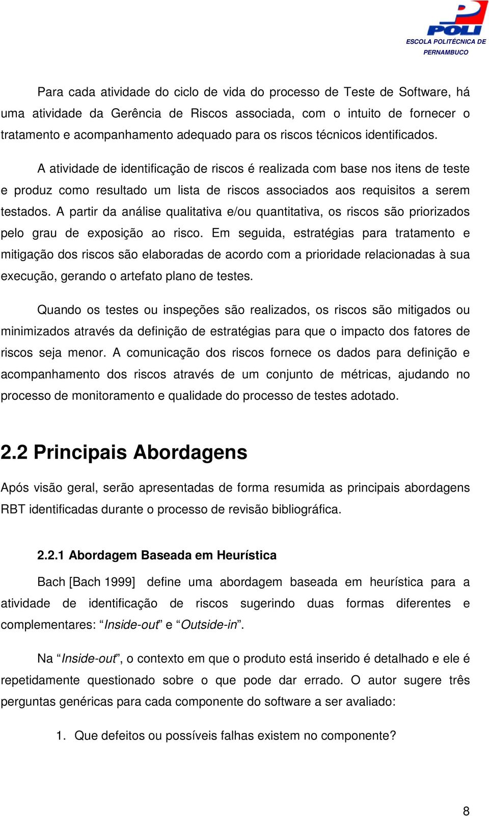 A partir da análise qualitativa e/ou quantitativa, os riscos são priorizados pelo grau de exposição ao risco.