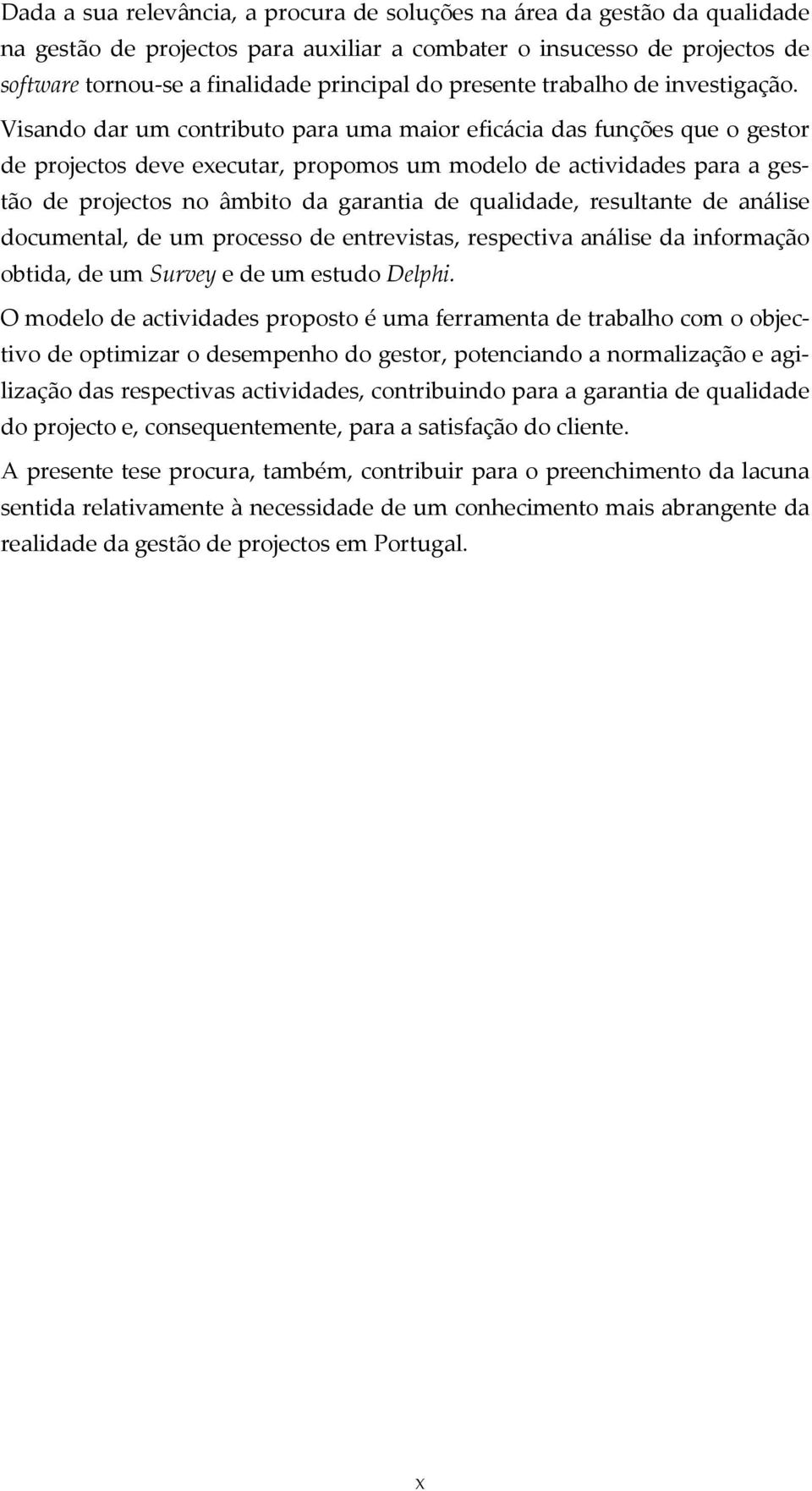 Visando dar um contributo para uma maior eficácia das funções que o gestor de projectos deve executar, propomos um modelo de actividades para a gestão de projectos no âmbito da garantia de qualidade,