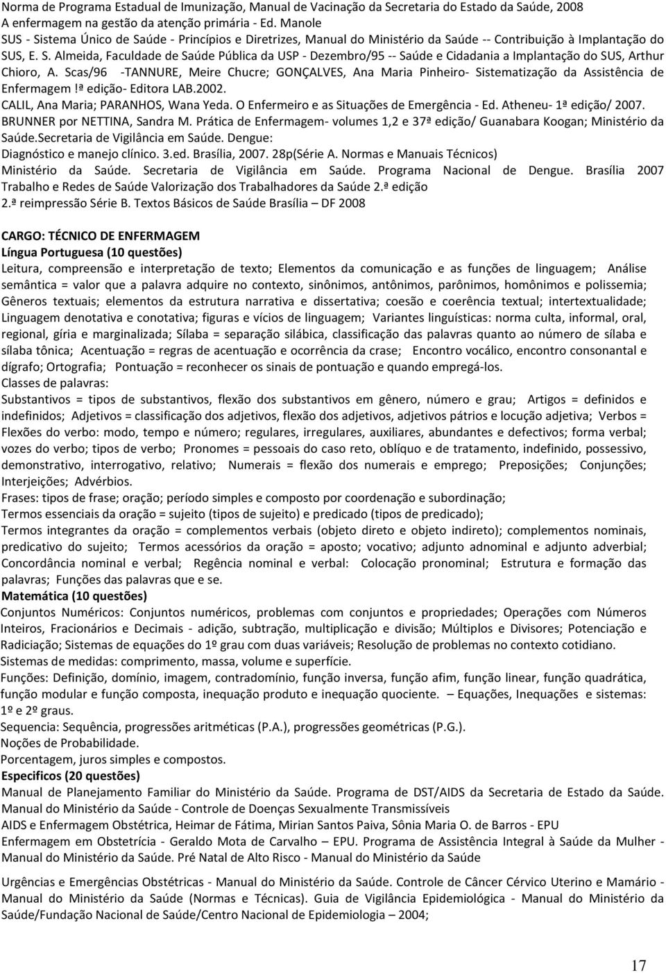 Scas/96 -TANNURE, Meire Chucre; GONÇALVES, Ana Maria Pinheiro- Sistematização da Assistência de Enfermagem!ª edição- Editora LAB.2002. CALIL, Ana Maria; PARANHOS, Wana Yeda.