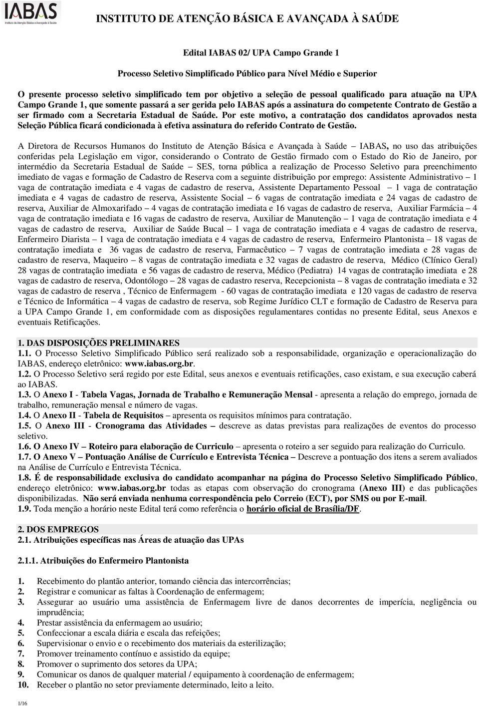 Por este motivo, a contratação dos candidatos aprovados nesta Seleção Pública ficará condicionada à efetiva assinatura do referido Contrato de Gestão.