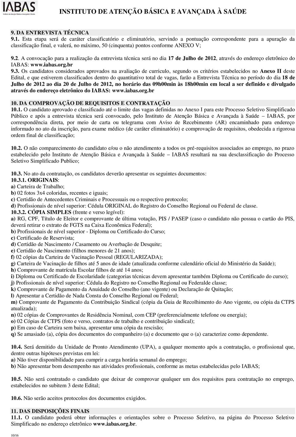 A convocação para a realização da entrevista técnica será no dia 17 de Julho de 2012, através do endereço eletrônico do IABAS: www.iabas.org.br 9.3.