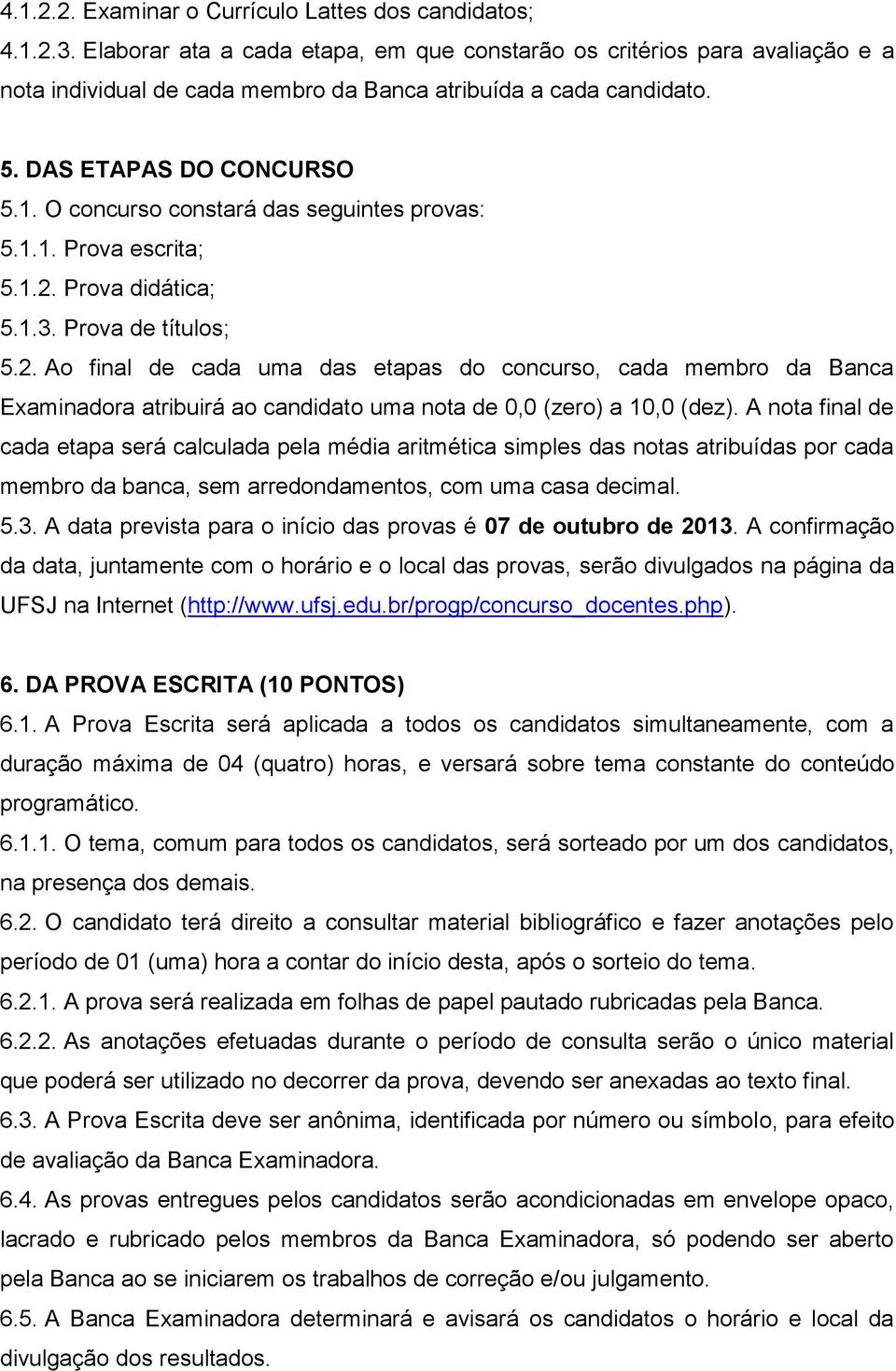 O concurso constará das seguintes provas: 5.1.1. Prova escrita; 5.1.2.