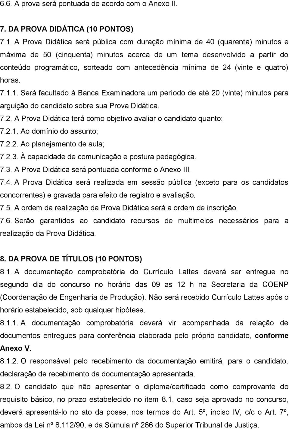 A Prova Didática será pública com duração mínima de 40 (quarenta) minutos e máxima de 50 (cinquenta) minutos acerca de um tema desenvolvido a partir do conteúdo programático, sorteado com