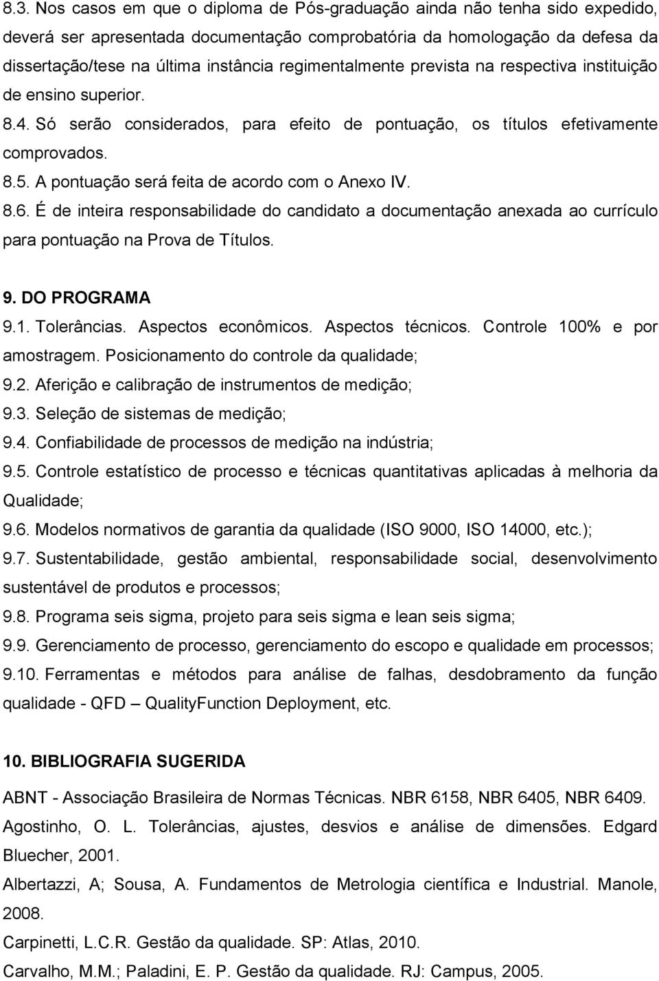 A pontuação será feita de acordo com o Anexo IV. 8.6. É de inteira responsabilidade do candidato a documentação anexada ao currículo para pontuação na Prova de Títulos. 9. DO PROGRAMA 9.1.