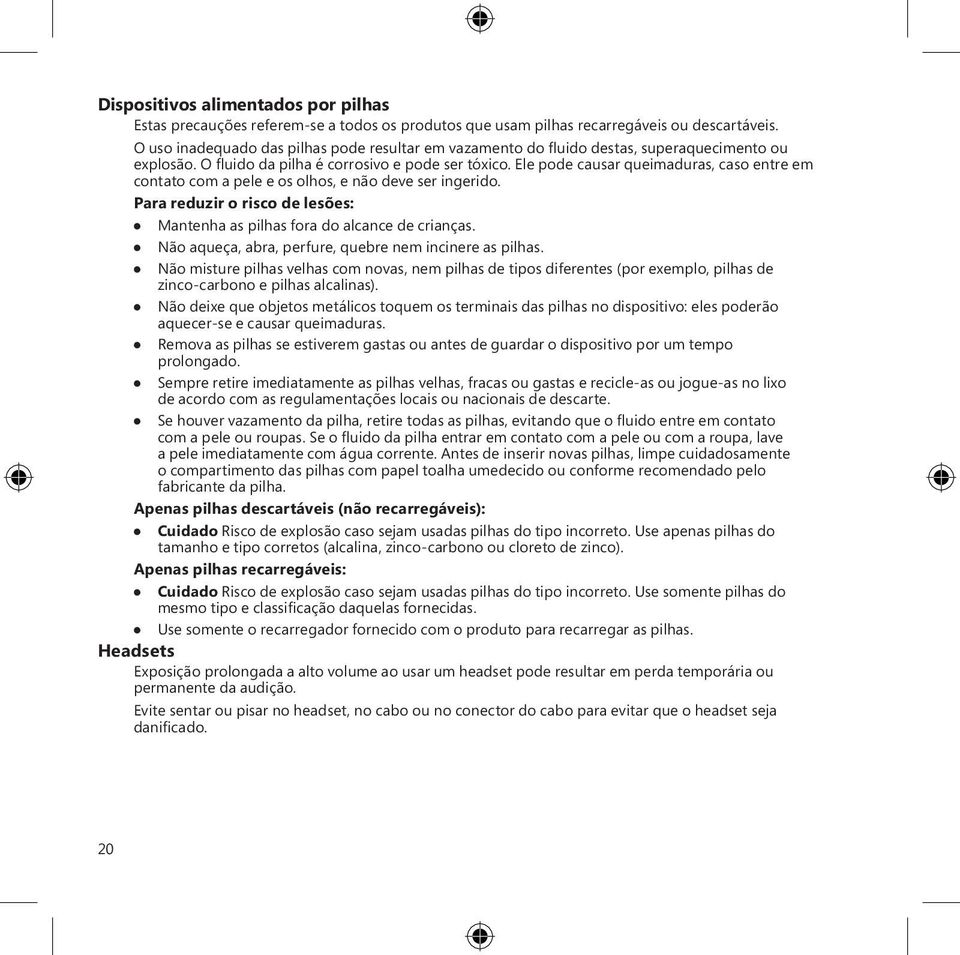 Ele pode causar queimaduras, caso entre em contato com a pele e os olhos, e não deve ser ingerido. Para reduzir o risco de lesões: Mantenha as pilhas fora do alcance de crianças.